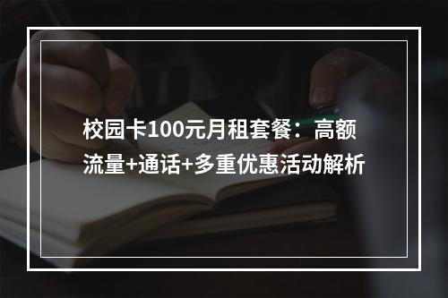 校园卡100元月租套餐：高额流量+通话+多重优惠活动解析