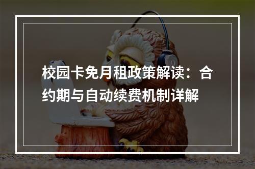 校园卡免月租政策解读：合约期与自动续费机制详解