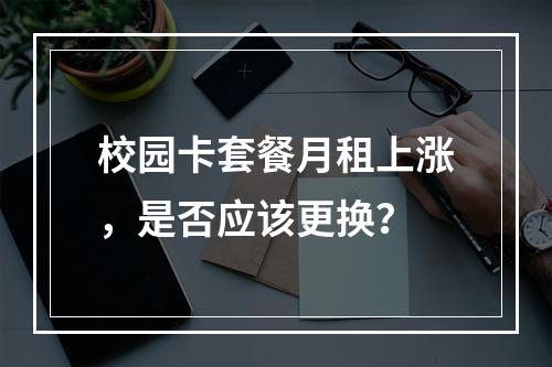校园卡套餐月租上涨，是否应该更换？