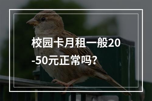 校园卡月租一般20-50元正常吗？