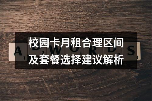 校园卡月租合理区间及套餐选择建议解析