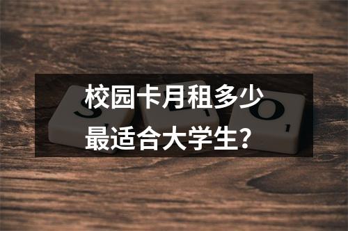 校园卡月租多少最适合大学生？