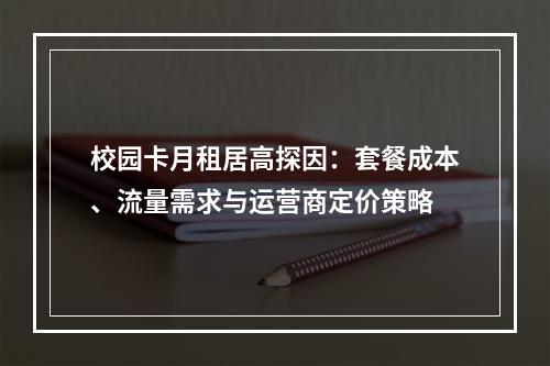 校园卡月租居高探因：套餐成本、流量需求与运营商定价策略