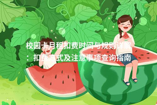 校园卡月租扣费时间与规则详解：扣费方式及注意事项查询指南
