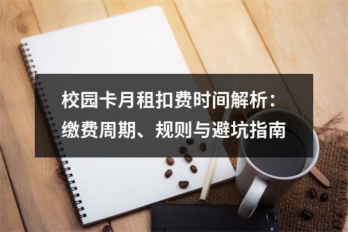 校园卡月租扣费时间解析：缴费周期、规则与避坑指南