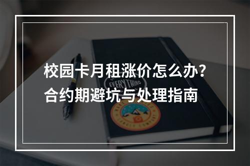 校园卡月租涨价怎么办？合约期避坑与处理指南