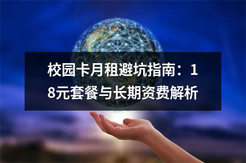 校园卡月租避坑指南：18元套餐与长期资费解析