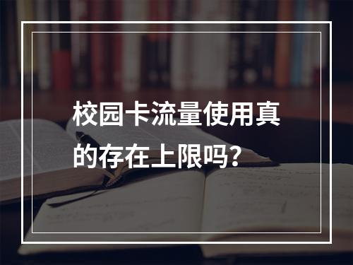 校园卡流量使用真的存在上限吗？