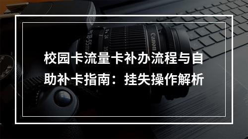 校园卡流量卡补办流程与自助补卡指南：挂失操作解析
