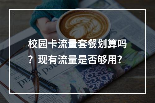 校园卡流量套餐划算吗？现有流量是否够用？