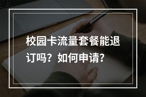 校园卡流量套餐能退订吗？如何申请？
