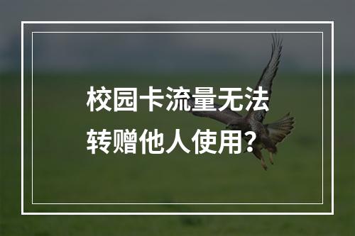 校园卡流量无法转赠他人使用？