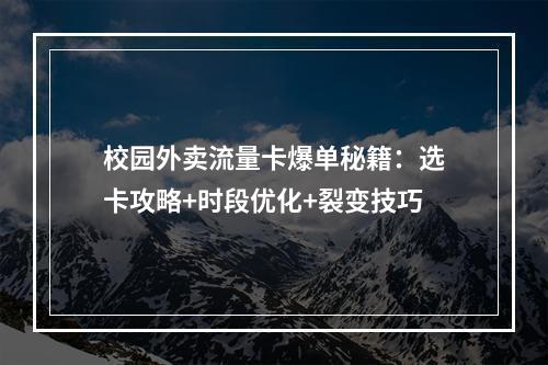 校园外卖流量卡爆单秘籍：选卡攻略+时段优化+裂变技巧