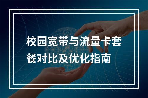 校园宽带与流量卡套餐对比及优化指南