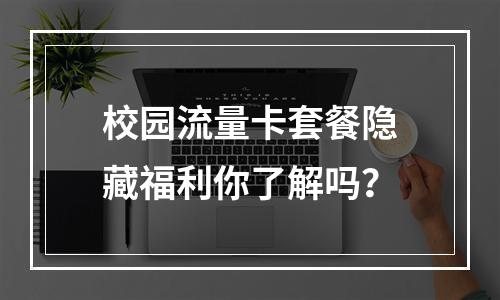 校园流量卡套餐隐藏福利你了解吗？