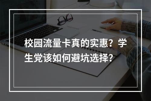 校园流量卡真的实惠？学生党该如何避坑选择？