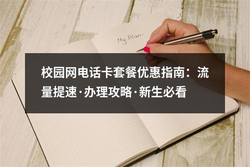 校园网电话卡套餐优惠指南：流量提速·办理攻略·新生必看