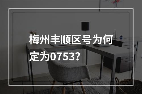 梅州丰顺区号为何定为0753？