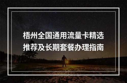 梧州全国通用流量卡精选推荐及长期套餐办理指南