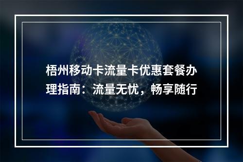 梧州移动卡流量卡优惠套餐办理指南：流量无忧，畅享随行
