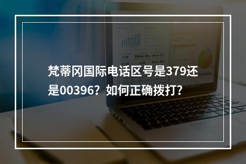梵蒂冈国际电话区号是379还是00396？如何正确拨打？