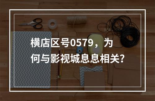 横店区号0579，为何与影视城息息相关？