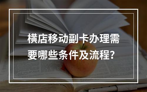 横店移动副卡办理需要哪些条件及流程？