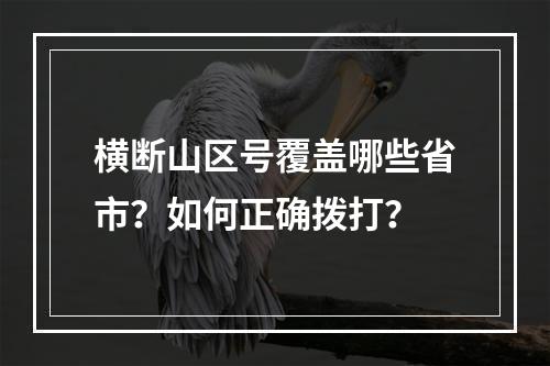 横断山区号覆盖哪些省市？如何正确拨打？