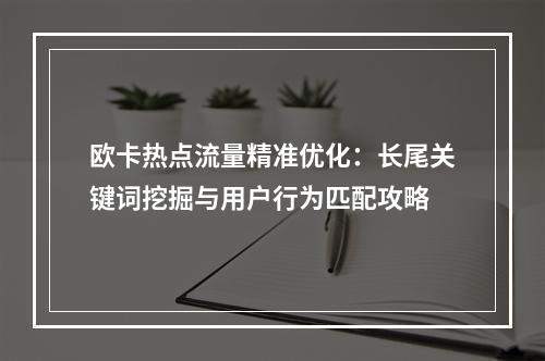 欧卡热点流量精准优化：长尾关键词挖掘与用户行为匹配攻略