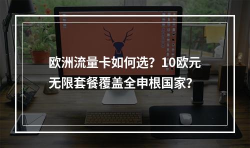 欧洲流量卡如何选？10欧元无限套餐覆盖全申根国家？