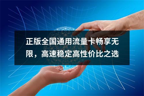 正版全国通用流量卡畅享无限，高速稳定高性价比之选