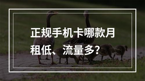 正规手机卡哪款月租低、流量多？