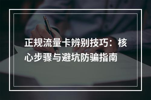 正规流量卡辨别技巧：核心步骤与避坑防骗指南