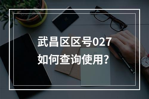 武昌区区号027如何查询使用？
