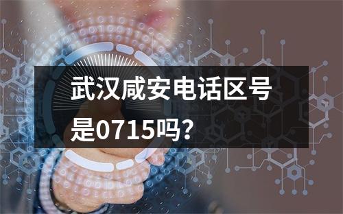 武汉咸安电话区号是0715吗？