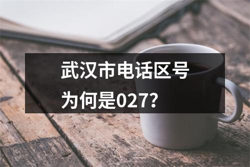 武汉市电话区号为何是027？