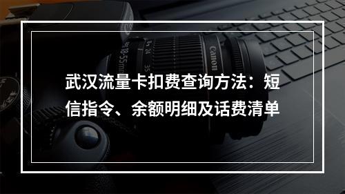 武汉流量卡扣费查询方法：短信指令、余额明细及话费清单