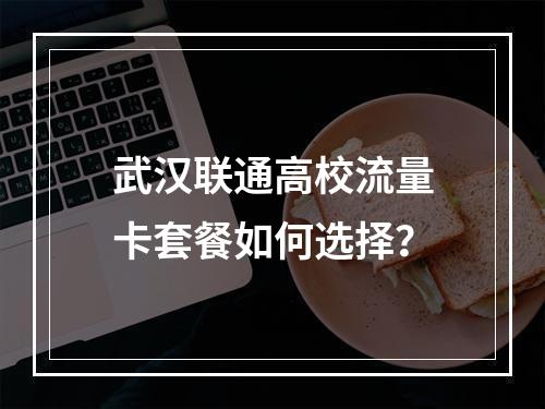 武汉联通高校流量卡套餐如何选择？