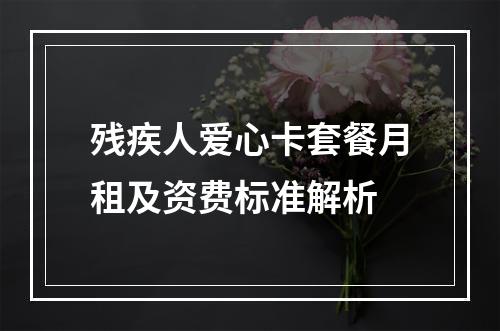 残疾人爱心卡套餐月租及资费标准解析