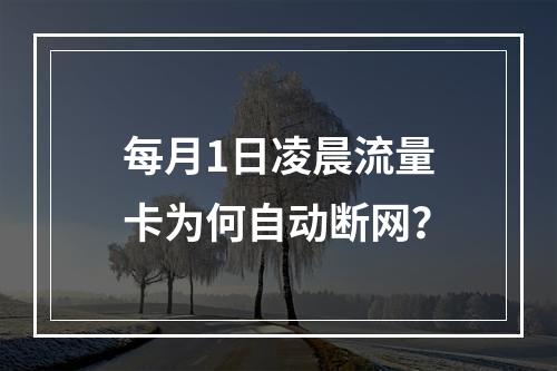 每月1日凌晨流量卡为何自动断网？
