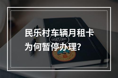 民乐村车辆月租卡为何暂停办理？