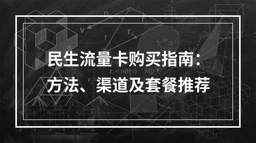 民生流量卡购买指南：方法、渠道及套餐推荐