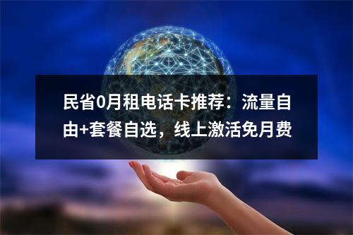 民省0月租电话卡推荐：流量自由+套餐自选，线上激活免月费