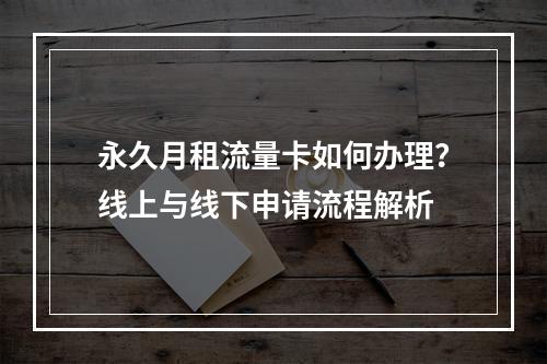 永久月租流量卡如何办理？线上与线下申请流程解析