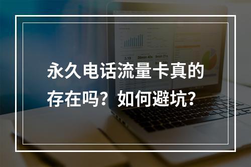 永久电话流量卡真的存在吗？如何避坑？