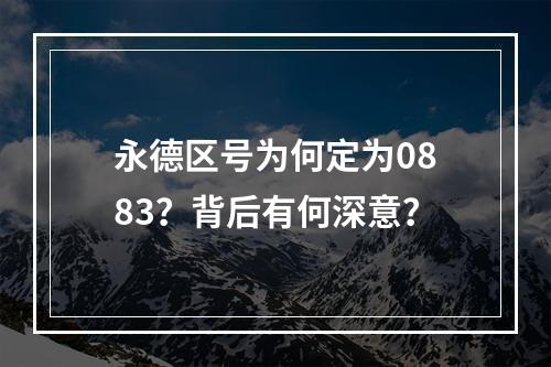 永德区号为何定为0883？背后有何深意？