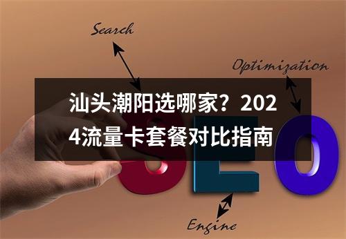 汕头潮阳选哪家？2024流量卡套餐对比指南