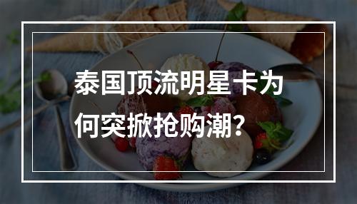 泰国顶流明星卡为何突掀抢购潮？