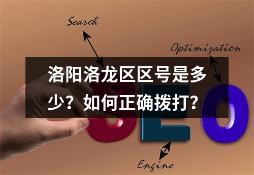 洛阳洛龙区区号是多少？如何正确拨打？