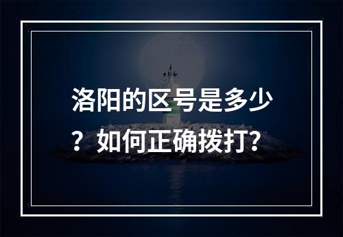 洛阳的区号是多少？如何正确拨打？